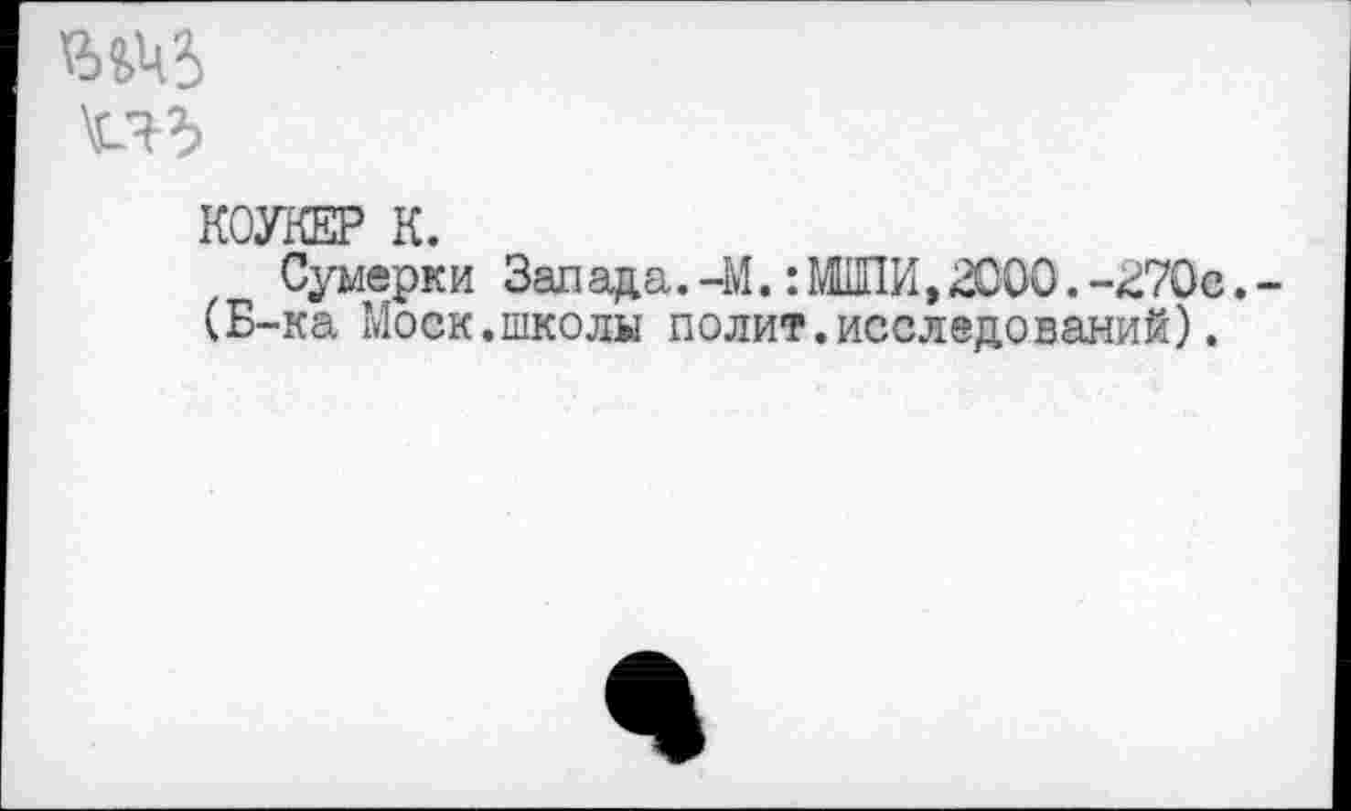 ﻿
КОУКЕР К.
Сумерки Запада.-М. : МШИ, 2000.-270е.-(Б-ка Моск.школы полит.исследований).